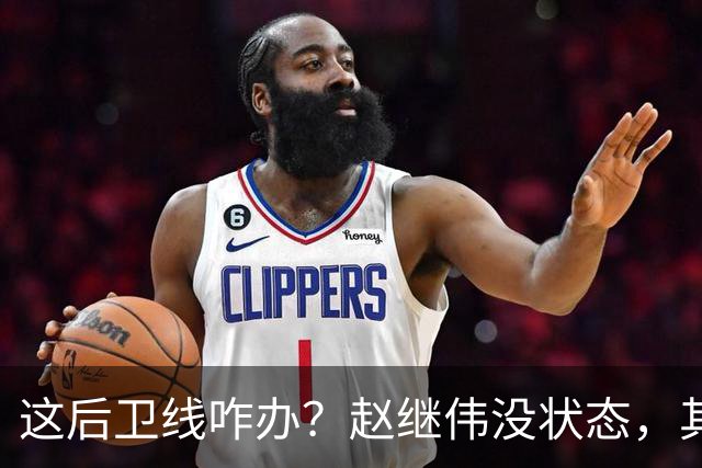 这后卫线咋办？赵继伟没状态，其余无法组织，只能靠胡明轩了！